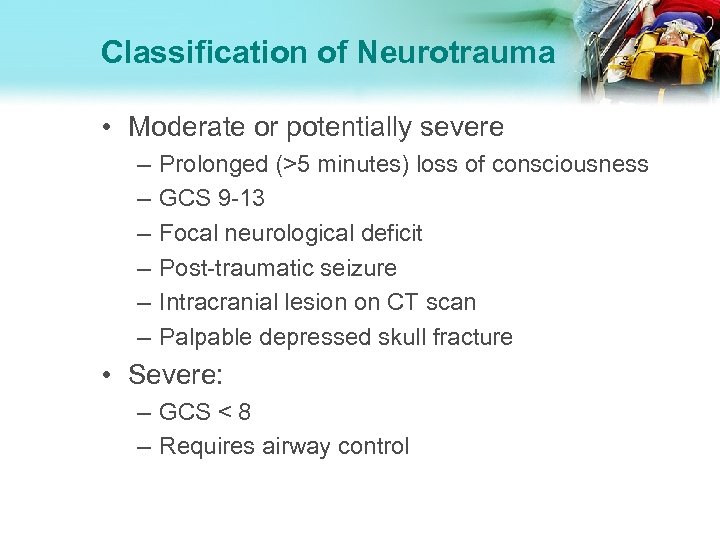 Classification of Neurotrauma • Moderate or potentially severe – – – Prolonged (>5 minutes)