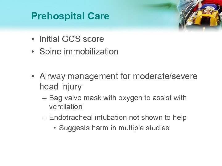 Prehospital Care • Initial GCS score • Spine immobilization • Airway management for moderate/severe