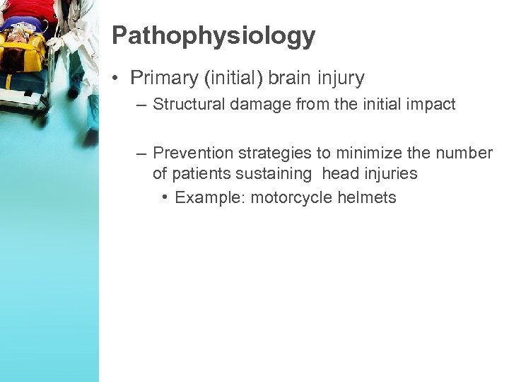 Pathophysiology • Primary (initial) brain injury – Structural damage from the initial impact –
