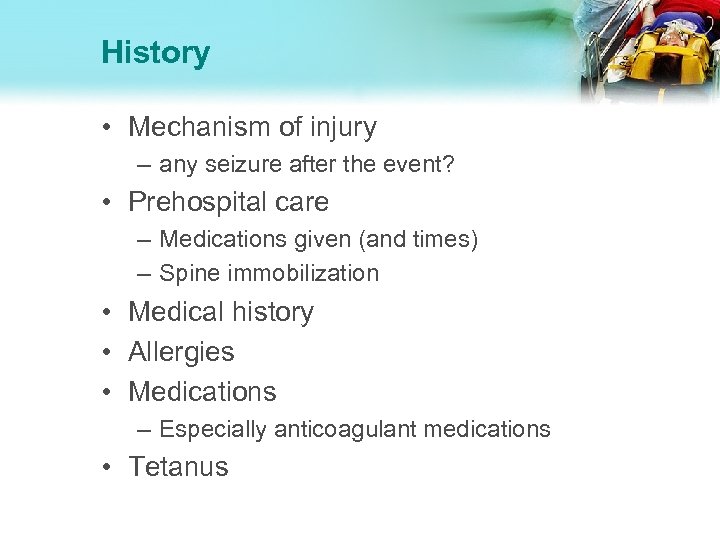 History • Mechanism of injury – any seizure after the event? • Prehospital care