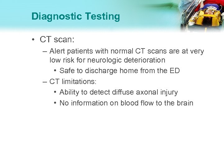 Diagnostic Testing • CT scan: – Alert patients with normal CT scans are at