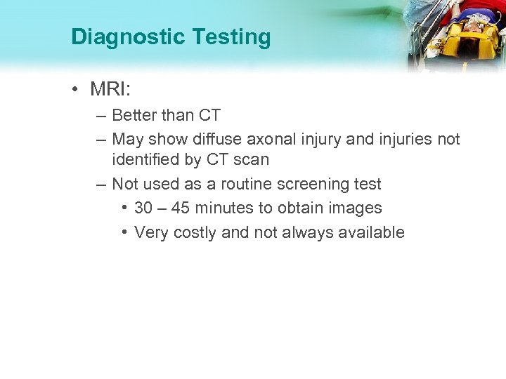 Diagnostic Testing • MRI: – Better than CT – May show diffuse axonal injury