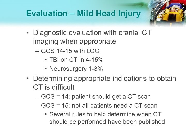 Evaluation – Mild Head Injury • Diagnostic evaluation with cranial CT imaging when appropriate