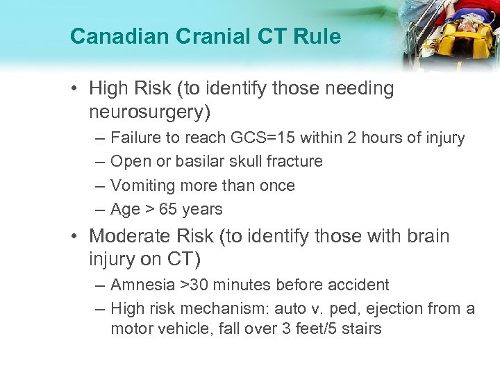 Canadian Cranial CT Rule • High Risk (to identify those needing neurosurgery) – –
