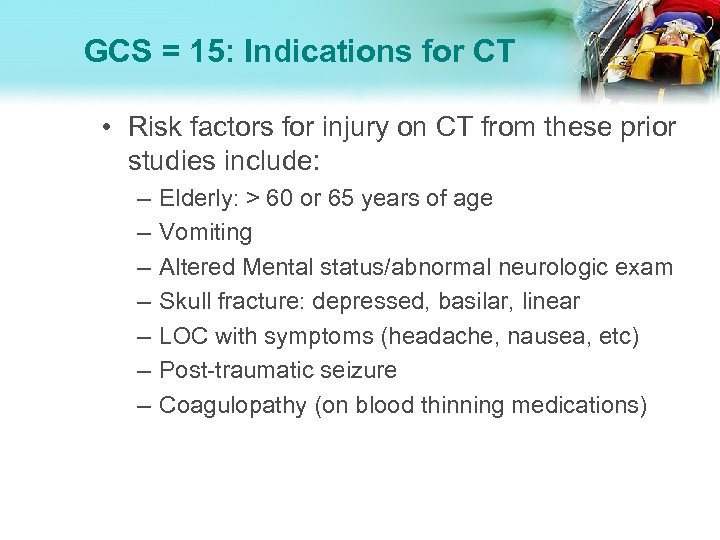GCS = 15: Indications for CT • Risk factors for injury on CT from