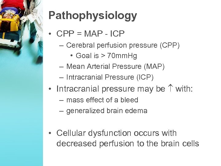 Pathophysiology • CPP = MAP - ICP – Cerebral perfusion pressure (CPP) • Goal