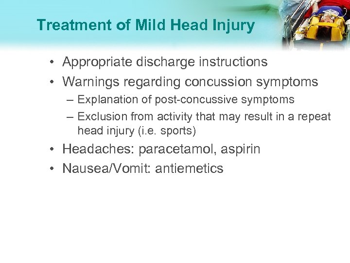 Treatment of Mild Head Injury • Appropriate discharge instructions • Warnings regarding concussion symptoms
