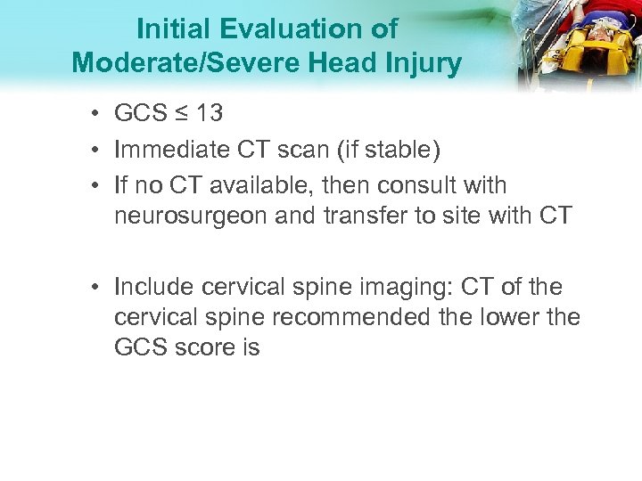 Initial Evaluation of Moderate/Severe Head Injury • GCS ≤ 13 • Immediate CT scan