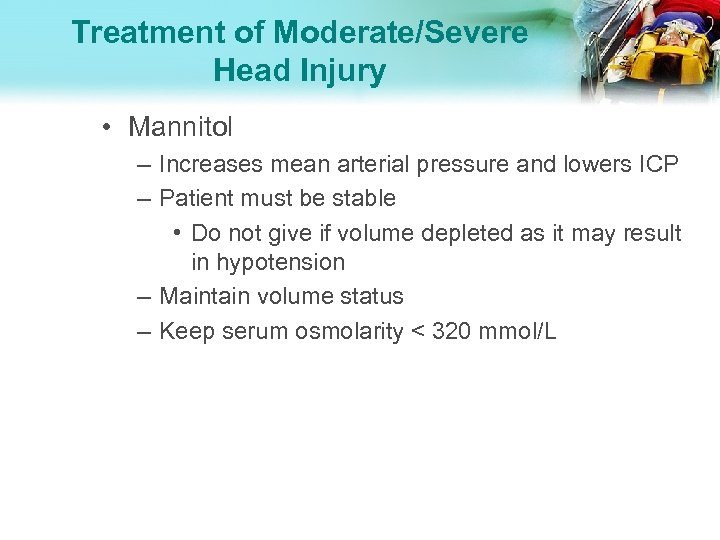 Treatment of Moderate/Severe Head Injury • Mannitol – Increases mean arterial pressure and lowers