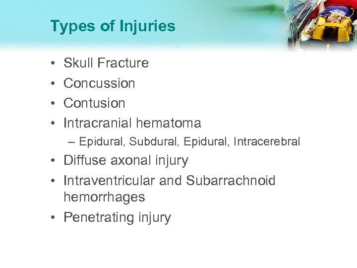 Types of Injuries • • Skull Fracture Concussion Contusion Intracranial hematoma – Epidural, Subdural,