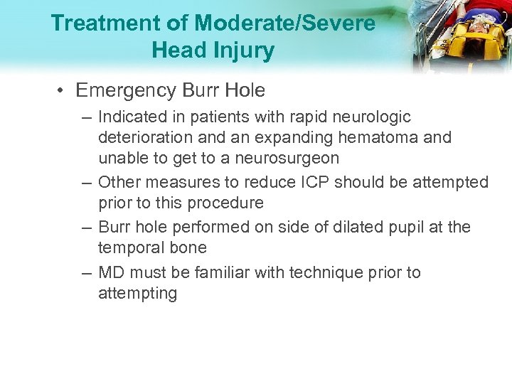Treatment of Moderate/Severe Head Injury • Emergency Burr Hole – Indicated in patients with