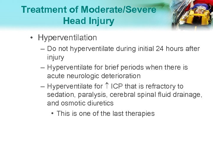 Treatment of Moderate/Severe Head Injury • Hyperventilation – Do not hyperventilate during initial 24