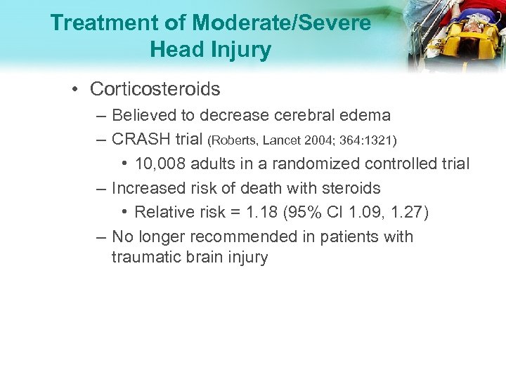 Treatment of Moderate/Severe Head Injury • Corticosteroids – Believed to decrease cerebral edema –