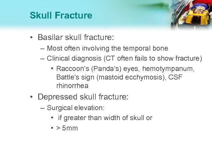Skull Fracture • Basilar skull fracture: – Most often involving the temporal bone –