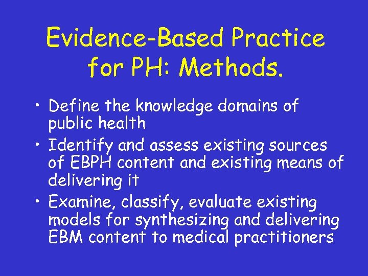 Evidence-Based Practice for PH: Methods. • Define the knowledge domains of public health •