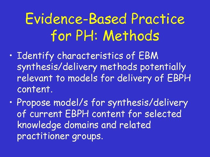 Evidence-Based Practice for PH: Methods • Identify characteristics of EBM synthesis/delivery methods potentially relevant