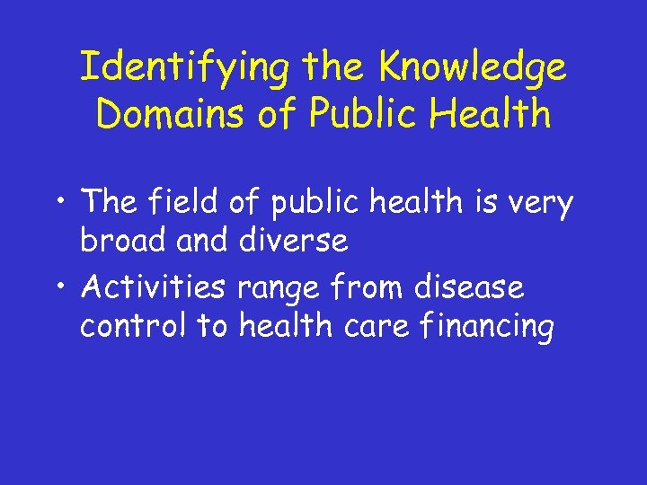Identifying the Knowledge Domains of Public Health • The field of public health is