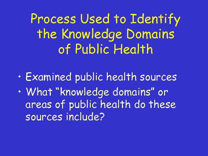 Process Used to Identify the Knowledge Domains of Public Health • Examined public health