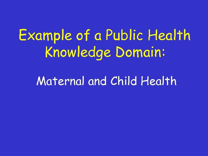 Example of a Public Health Knowledge Domain: Maternal and Child Health 