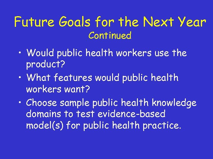Future Goals for the Next Year Continued • Would public health workers use the