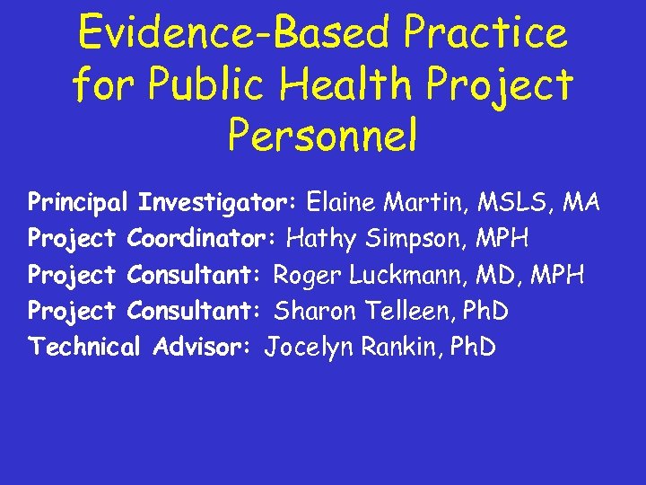 Evidence-Based Practice for Public Health Project Personnel Principal Investigator: Elaine Martin, MSLS, MA Project