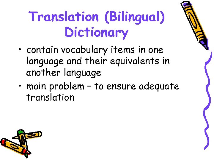 Translation (Bilingual) Dictionary • contain vocabulary items in one language and their equivalents in