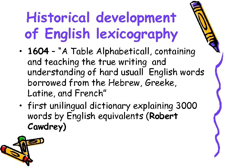 Historical development of English lexicography • 1604 – “A Table Alphabeticall, containing and teaching