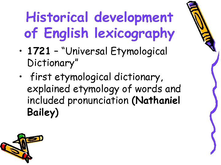 Historical development of English lexicography • 1721 – “Universal Etymological Dictionary” • first etymological