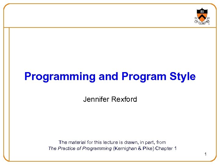 Programming and Program Style Jennifer Rexford The material for this lecture is drawn, in