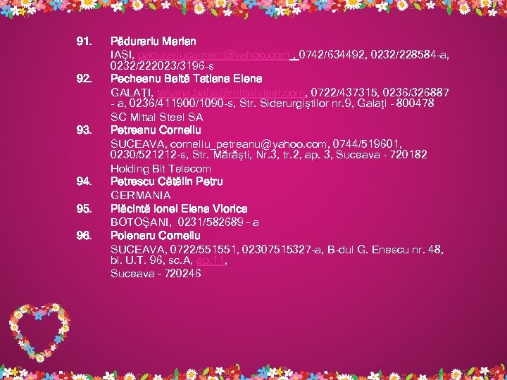 91. 92. 93. 94. 95. 96. Pădurariu Marian IAŞI, padurariucarmen@yahoo. com , 0742/634492, 0232/228584