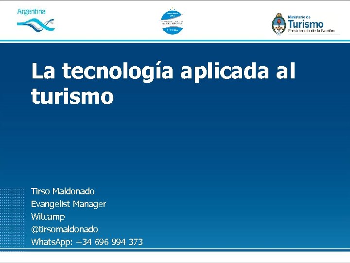 La tecnología aplicada al turismo Tirso Maldonado Evangelist Manager Witcamp @tirsomaldonado Whats. App: +34