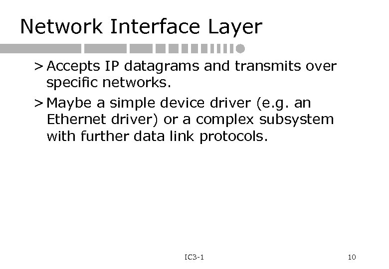 Network Interface Layer > Accepts IP datagrams and transmits over specific networks. > Maybe