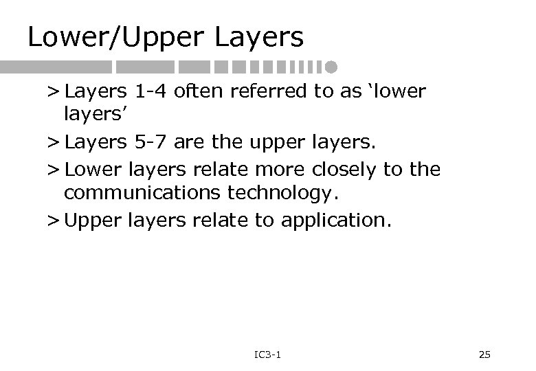 Lower/Upper Layers > Layers 1 -4 often referred to as ‘lower layers’ > Layers