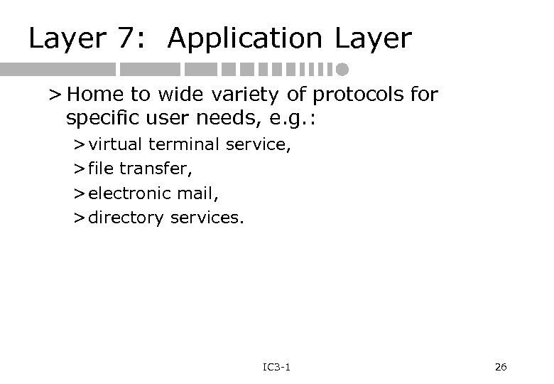 Layer 7: Application Layer > Home to wide variety of protocols for specific user