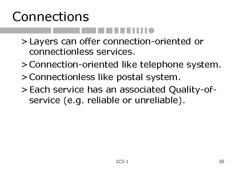 Connections > Layers can offer connection-oriented or connectionless services. > Connection-oriented like telephone system.