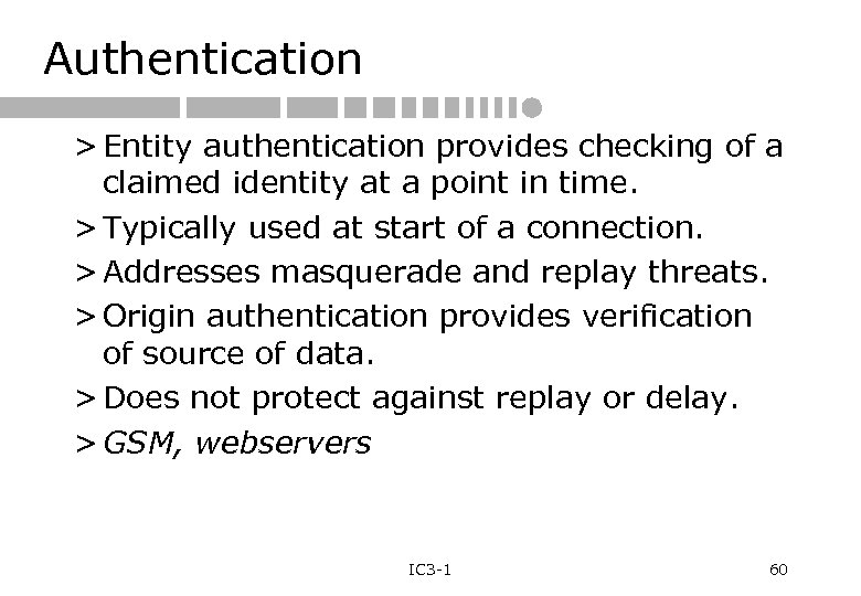 Authentication > Entity authentication provides checking of a claimed identity at a point in