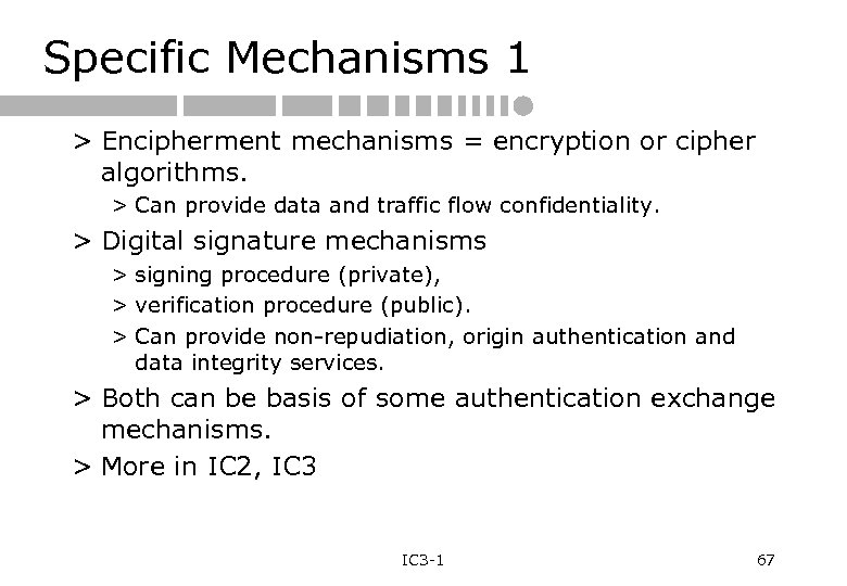 Specific Mechanisms 1 > Encipherment mechanisms = encryption or cipher algorithms. > Can provide