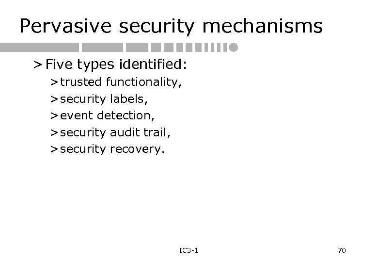 Pervasive security mechanisms > Five types identified: > trusted functionality, > security labels, >