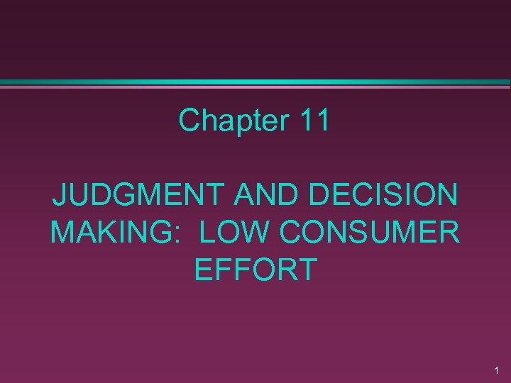 Chapter 11 JUDGMENT AND DECISION MAKING: LOW CONSUMER EFFORT 1 