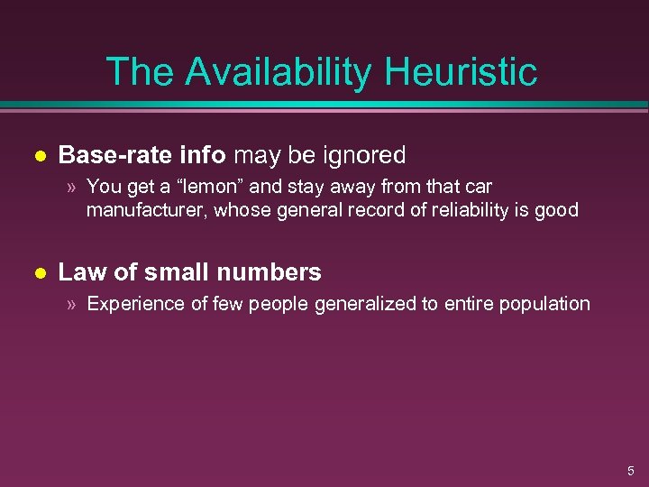 The Availability Heuristic l Base-rate info may be ignored » You get a “lemon”