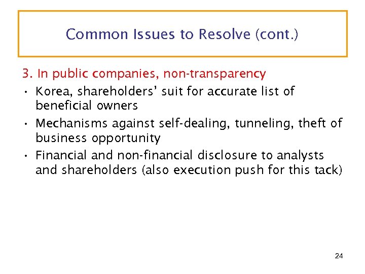 Common Issues to Resolve (cont. ) 3. In public companies, non-transparency • Korea, shareholders’