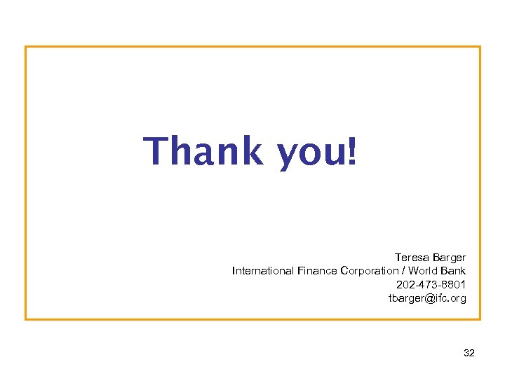 Thank you! Teresa Barger International Finance Corporation / World Bank 202 -473 -8801 tbarger@ifc.