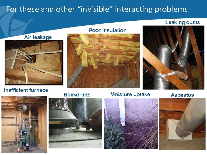 For these and other “invisible” interacting problems Leaking ducts Poor insulation Air leakage Inefficient