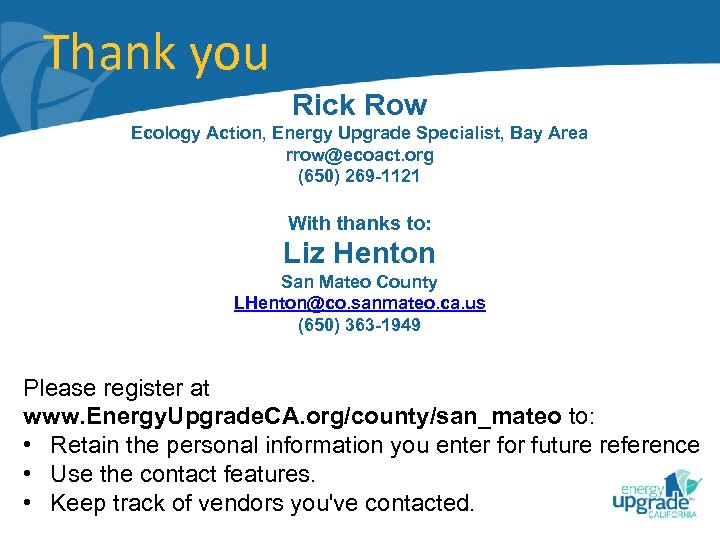 Thank you Rick Row Ecology Action, Energy Upgrade Specialist, Bay Area rrow@ecoact. org (650)