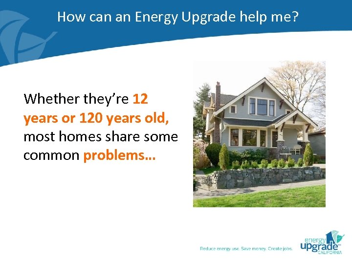 How can an Energy Upgrade help me? Whether they’re 12 years or 120 years
