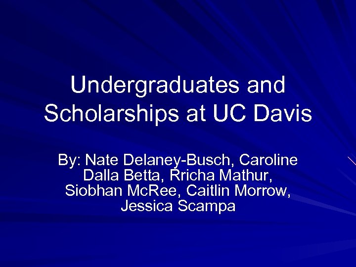 Undergraduates and Scholarships at UC Davis By: Nate Delaney-Busch, Caroline Dalla Betta, Rricha Mathur,