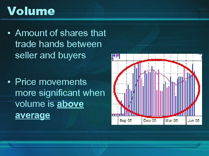 Volume • Amount of shares that trade hands between seller and buyers • Price