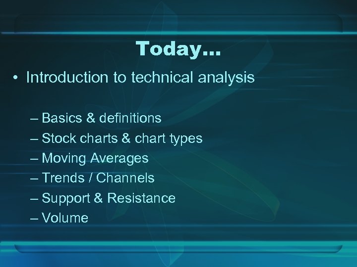 Today… • Introduction to technical analysis – Basics & definitions – Stock charts &
