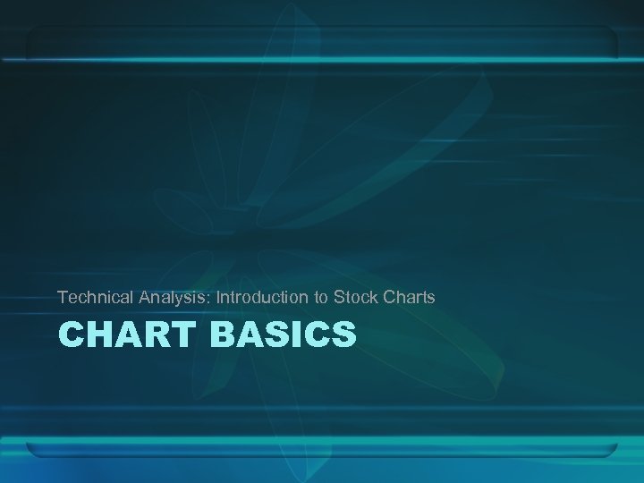 Technical Analysis: Introduction to Stock Charts CHART BASICS 