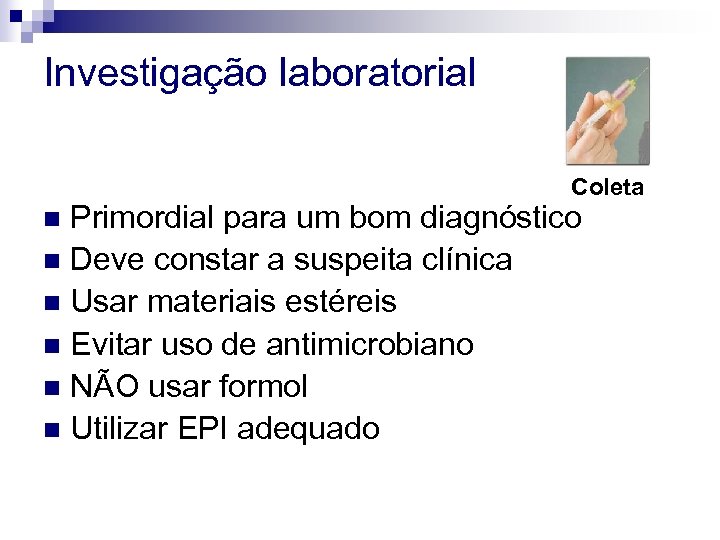 Investigação laboratorial Coleta Primordial para um bom diagnóstico n Deve constar a suspeita clínica